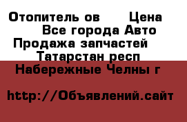 Отопитель ов 65 › Цена ­ 100 - Все города Авто » Продажа запчастей   . Татарстан респ.,Набережные Челны г.